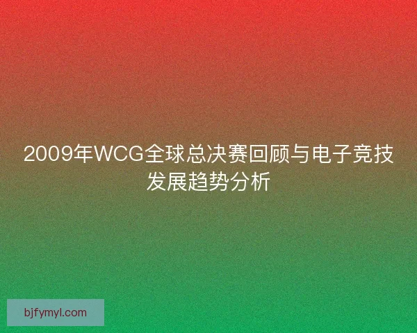 2009年WCG全球总决赛回顾与电子竞技发展趋势分析